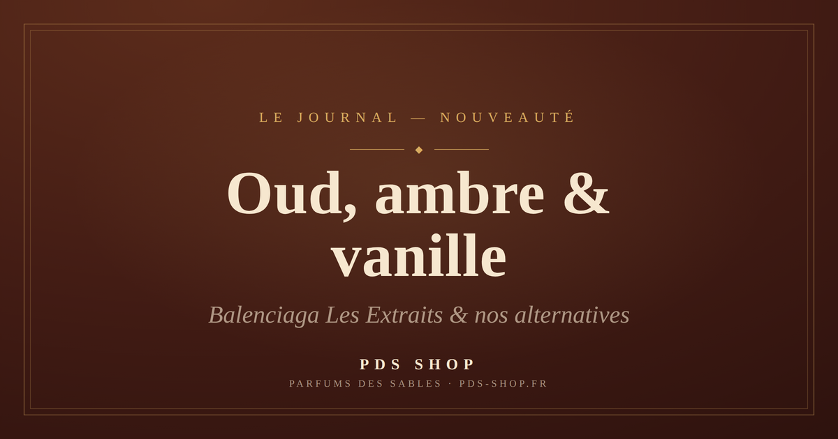 Balenciaga Les Extraits : oud, ambre et vanille en majesté